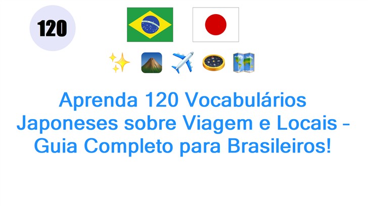 Aprenda 120 Vocabulários Japoneses sobre Viagem e Locais – Guia Completo para Brasileiros!